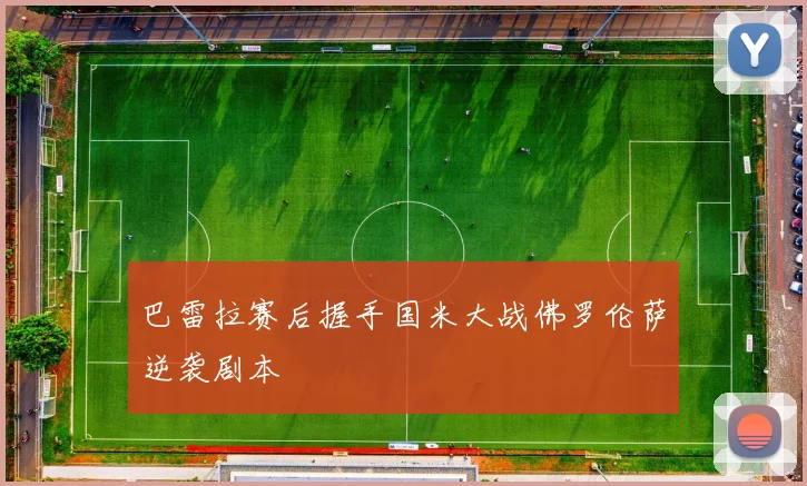 巴雷拉赛后握手国米大战佛罗伦萨逆袭剧本