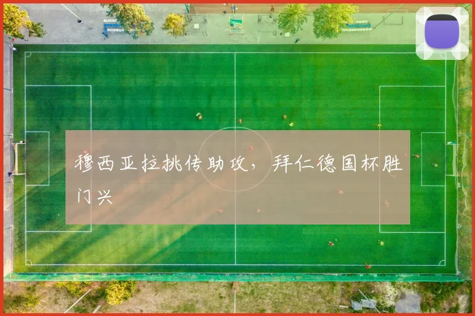 穆西亚拉挑传助攻,拜仁德国杯胜门兴