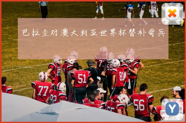 巴拉圭对澳大利亚世界杯替补奇兵