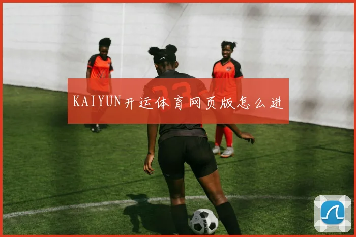 KAIYUN开运体育网页版怎么进