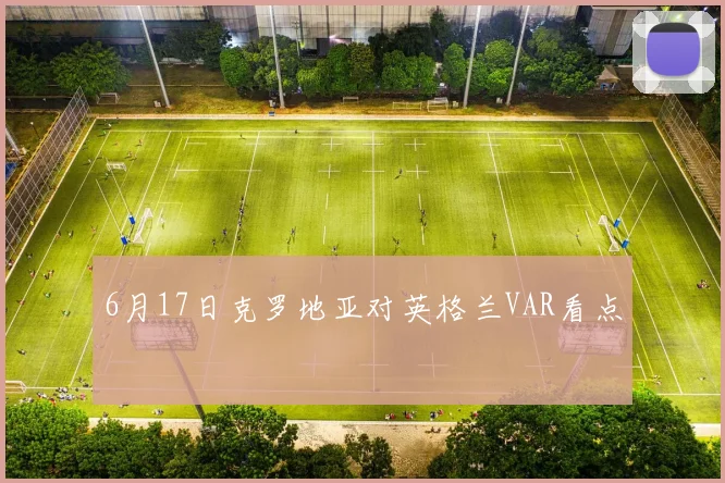 6月17日克罗地亚对英格兰VAR看点