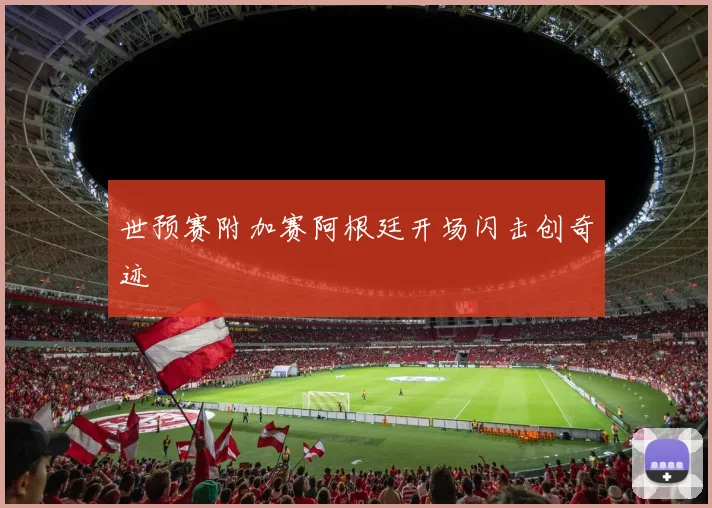 世预赛附加赛阿根廷开场闪击创奇迹
