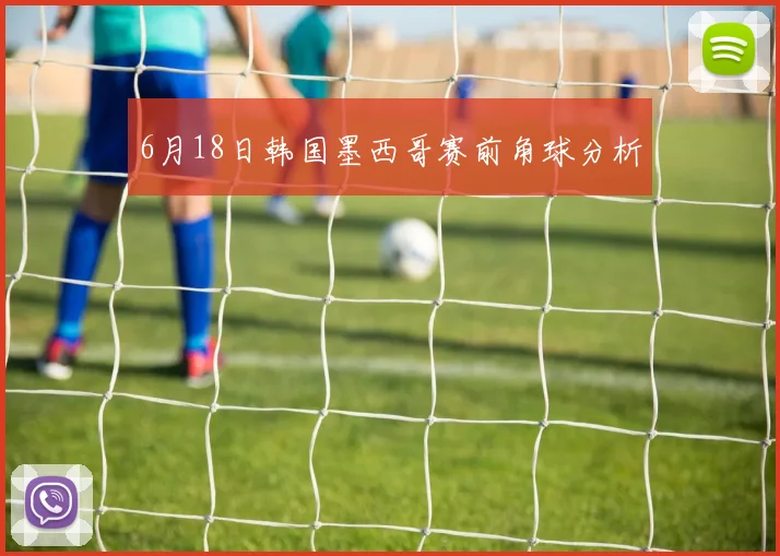 6月18日韩国墨西哥赛前角球分析