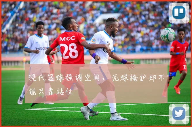 现代篮球强调空间，无球掩护却不能只靠站位